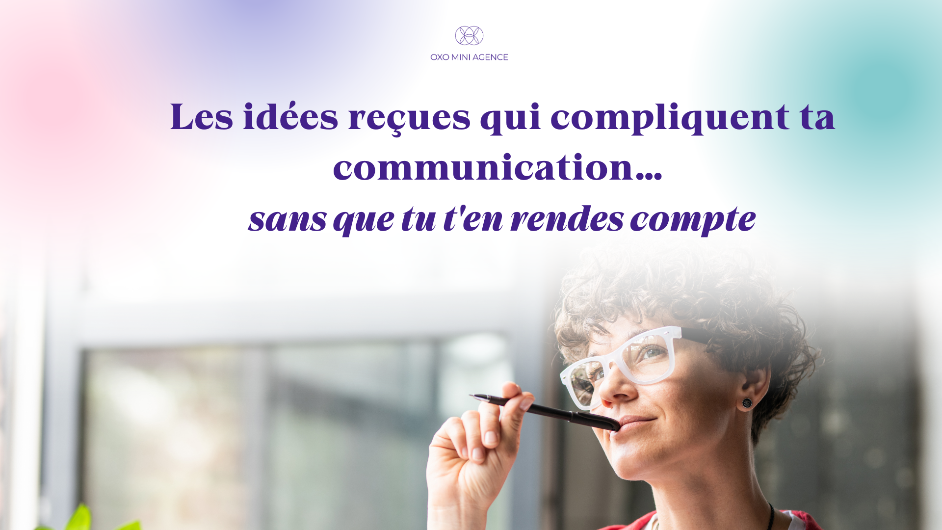 Les idées reçues qui compliquent ta communication…